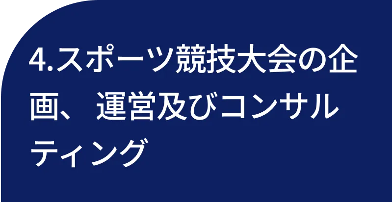 4.スポーツ競技大会の企画、 運営及びコンサルティング